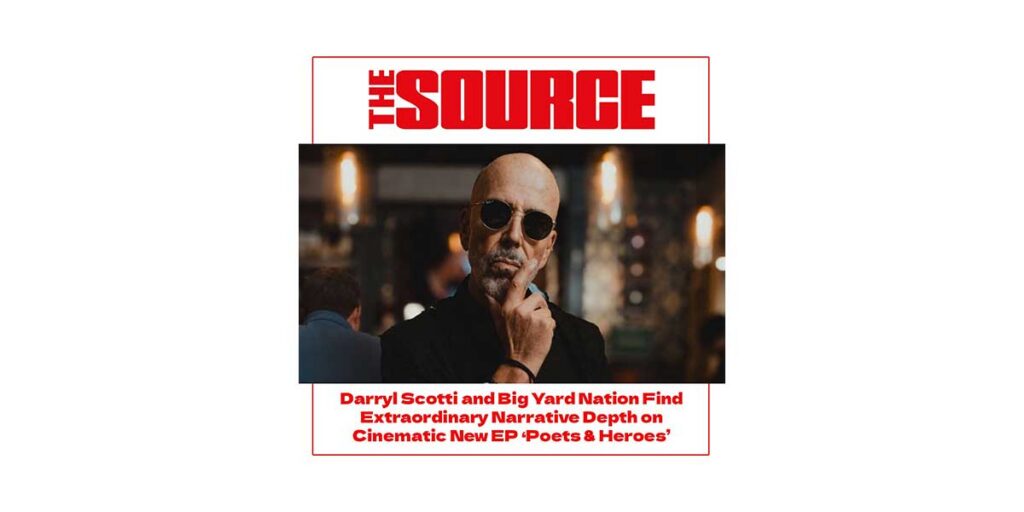 Cover article for post on article from The Source Magazine: Darryl Scotti and Big Yard NAtion Find extraordinary Narrative Depth on Cinematic New EP 'Poets & Heroes'